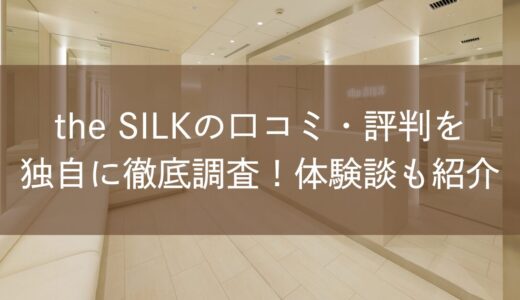 the SILKの口コミ・評判を独自に徹底調査！体験談も紹介