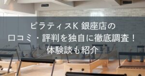 ピラティスK銀座店の口コミ・評判を独自に徹底調査！体験談も紹介
