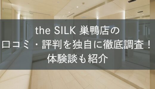 the SILK巣鴨店の口コミ・評判を独自に徹底調査！体験談も紹介