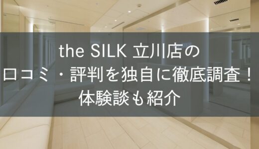 the SILK立川店の口コミ・評判を独自に徹底調査！体験談も紹介
