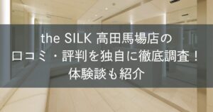 the SILK高田馬場店の口コミ・評判を独自に徹底調査！体験談も紹介