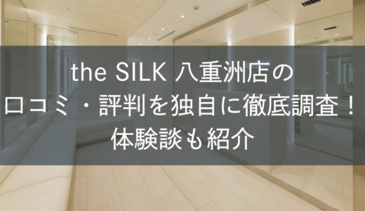 the SILK八重洲店の口コミ・評判を独自に徹底調査！体験談も紹介