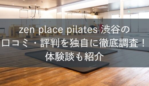 zen place ピラティス渋谷の口コミ・評判を独自に徹底調査！体験談も紹介