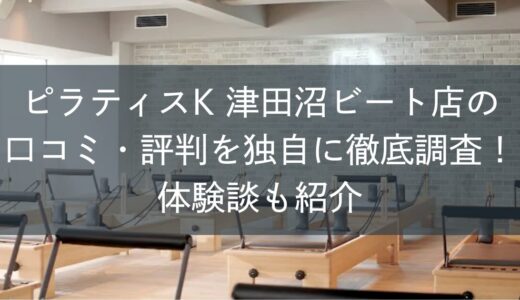 ピラティスK津田沼ビート店の口コミ・評判を独自に徹底調査！体験談も紹介