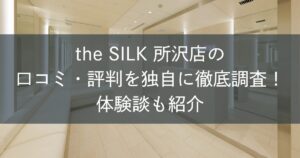 the SILK所沢店の口コミ・評判を独自に徹底調査！体験談も紹介